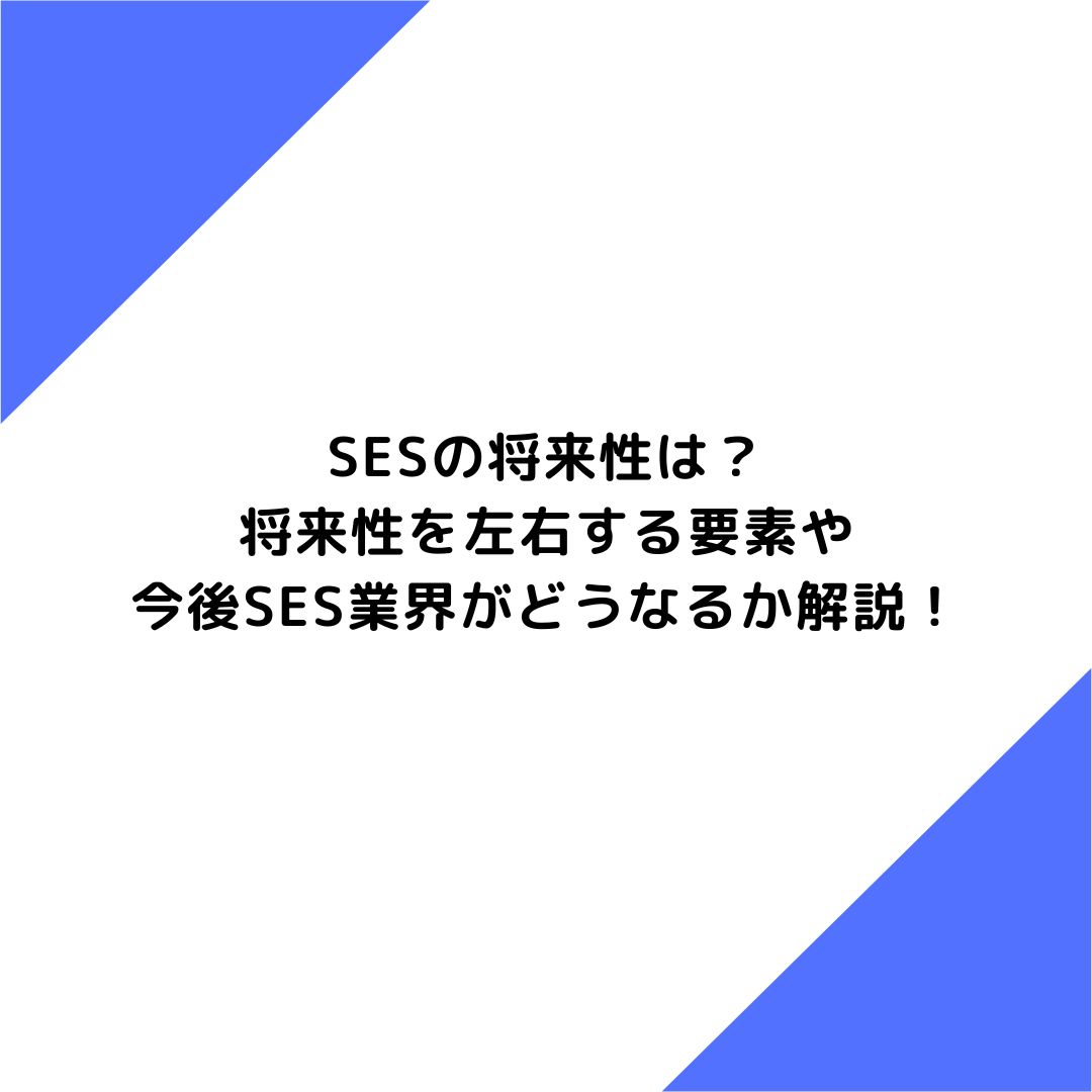 SESの将来性は？将来性を左右する要素や今後SES業界がどうなるか解説！